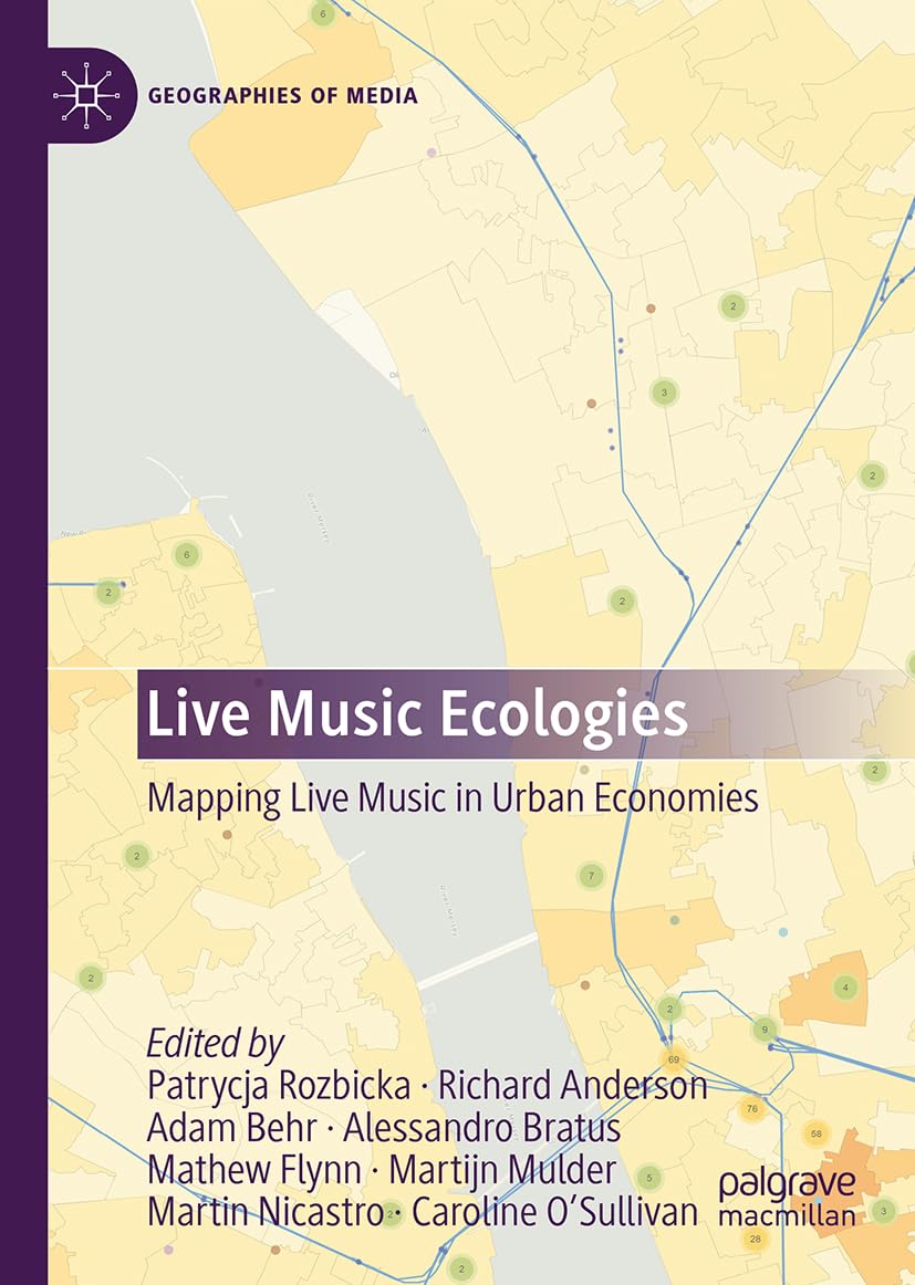 Live Music Ecologies: Mapping Live Music in Urban Economies (Geographies of Media)