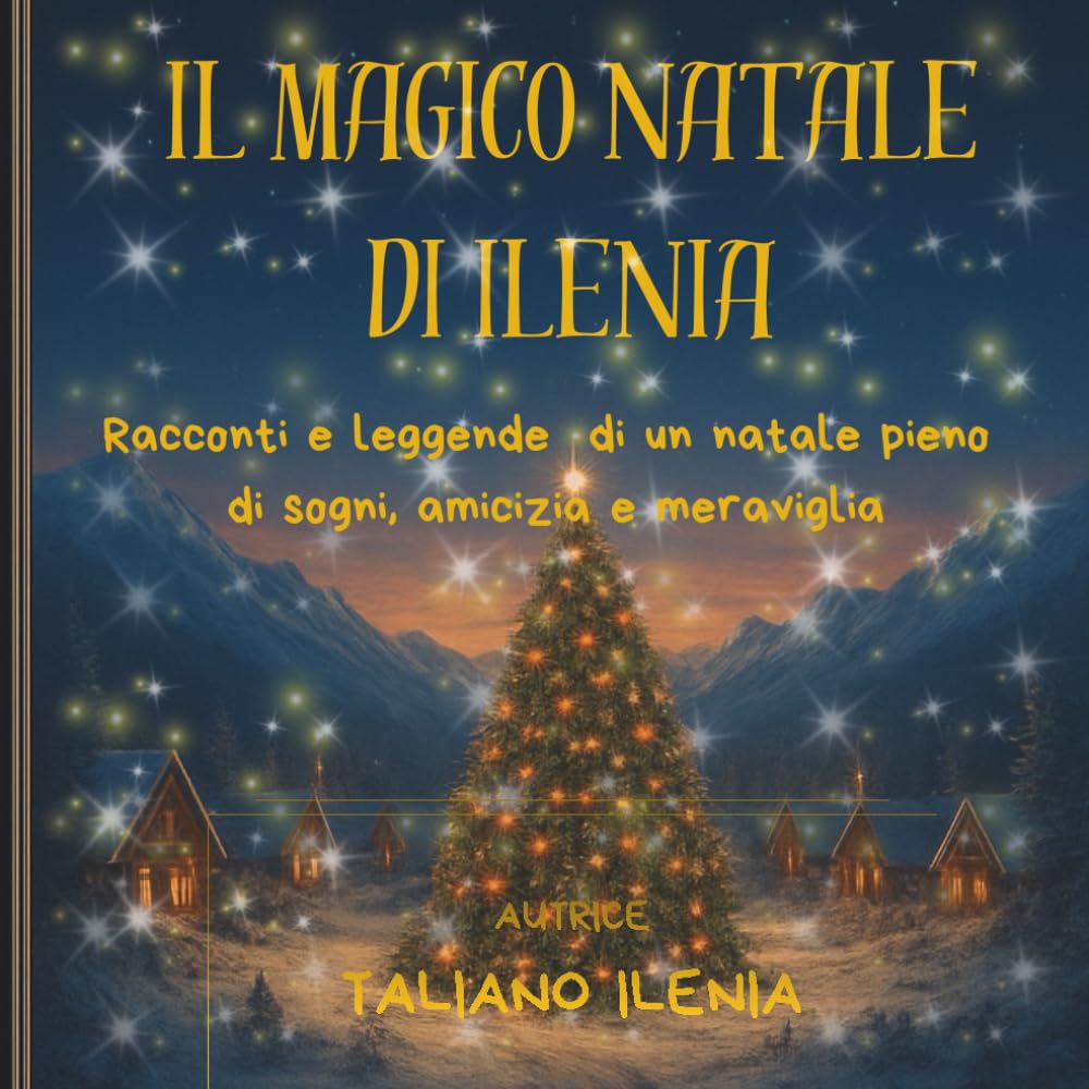 IL MAGICO NATALE DI ILENIA: Racconti e leggende di un Natale pieno di sogni, amicizia e meraviglia