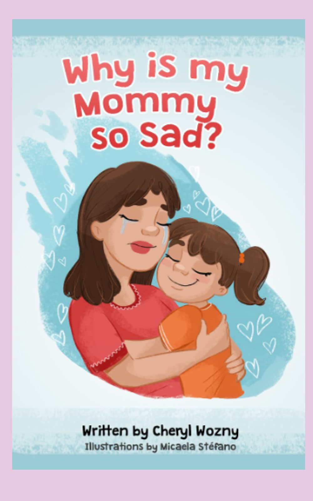 Why Is My Mommy So Sad?: A Story About Dealing With A Family Member’s Depression (Why Is Series - Explaining Hard Situations To Children)