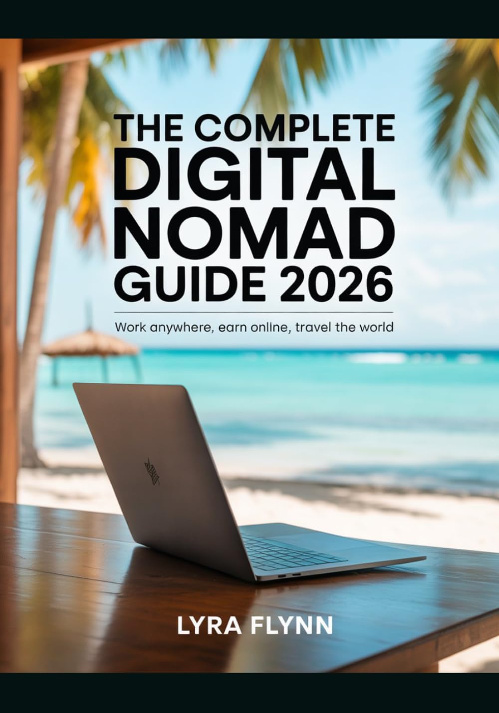 The Complete Digital Nomad Guide 2026: Work Anywhere, Earn Online, Travel the World