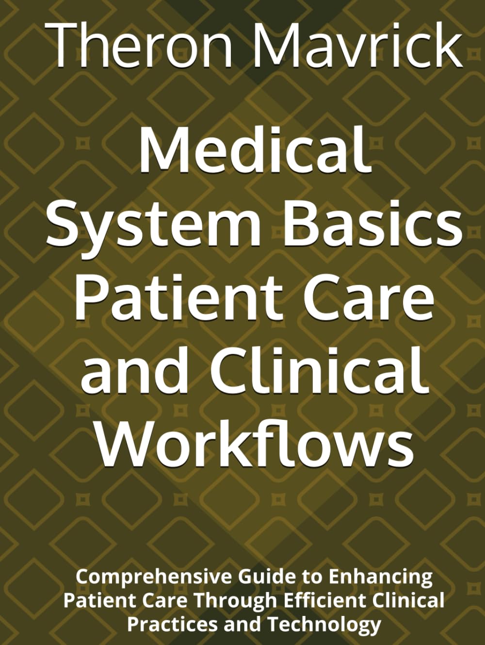 Medical System Basics Patient Care and Clinical Workflows: Comprehensive Guide to Enhancing Patient Care Through Efficient Clinical Practices and Technology