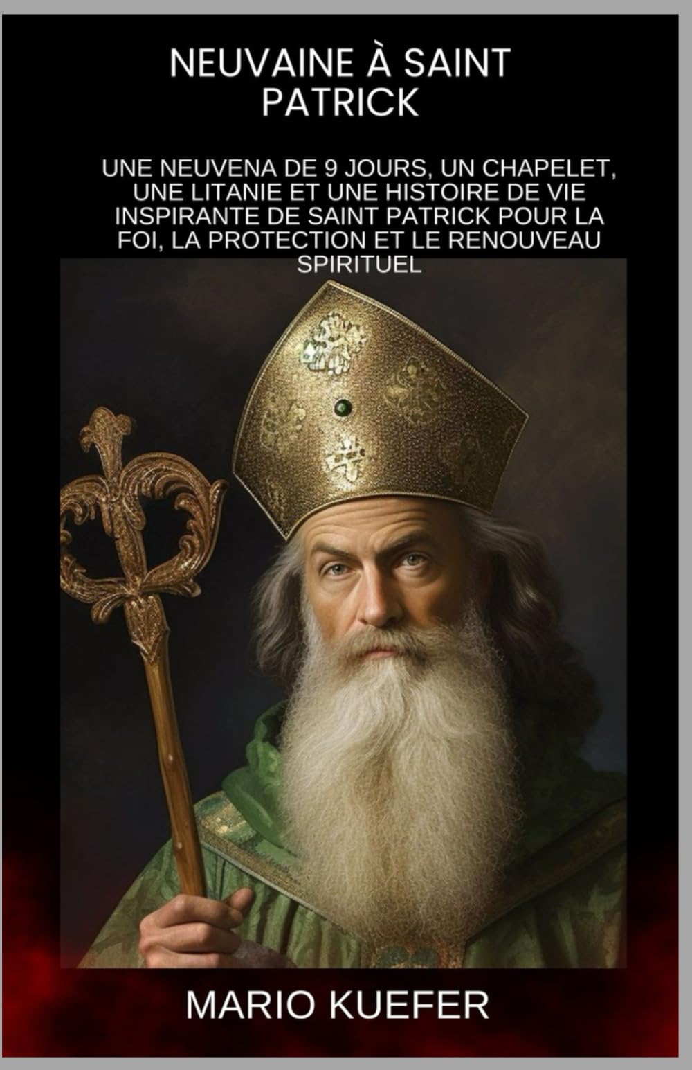 NEUVAINE À SAINT PATRICK: UNE NEUVENA DE 9 JOURS, UN CHAPELET, UNE LITANIE ET UNE HISTOIRE DE VIE INSPIRANTE DE SAINT PATRICK POUR LA FOI, LA PROTECTION ET LE RENOUVEAU SPIRITUEL