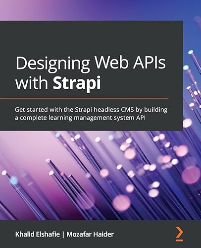 Designing Web APIs with Strapi: Get started with the Strapi headless CMS by building a complete learning management system API