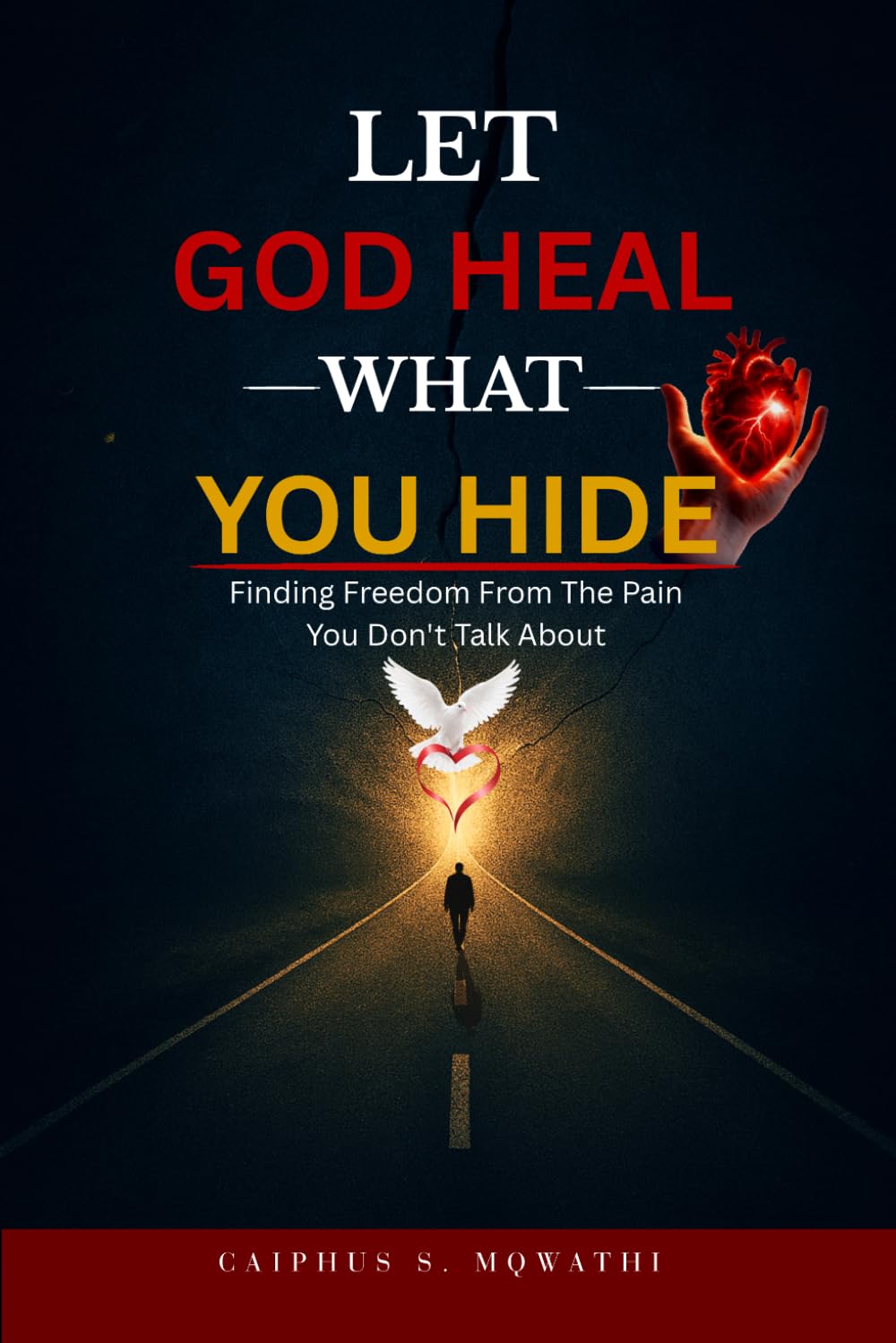 Let God Heal What You Hide: Finding freedom from hidden pain, Emotional trauma, and Spiritual wounds through christian healing. Faith healing