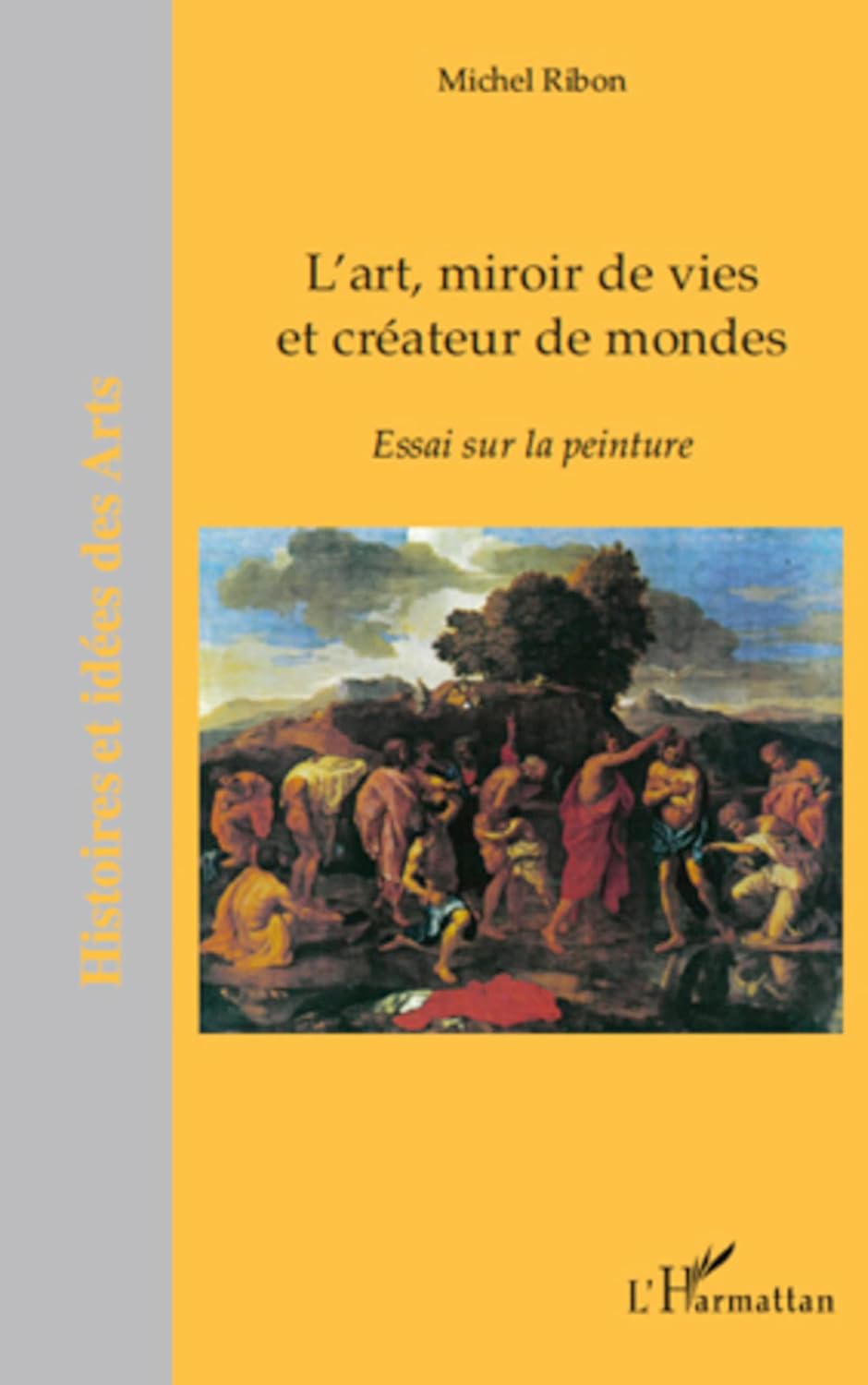 L'art, miroir de vies et créateurs de mondes: Essai sur la peinture (French Edition)