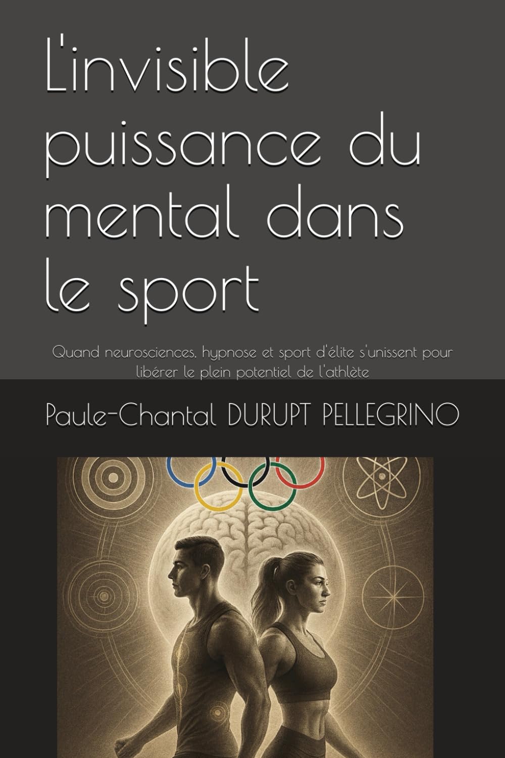 L'invisible puissance du mental dans le sport: Quand neurosciences, hypnose et sport d'élite s'unissent pour libérer le plein potentiel de l'athlète (French Edition)