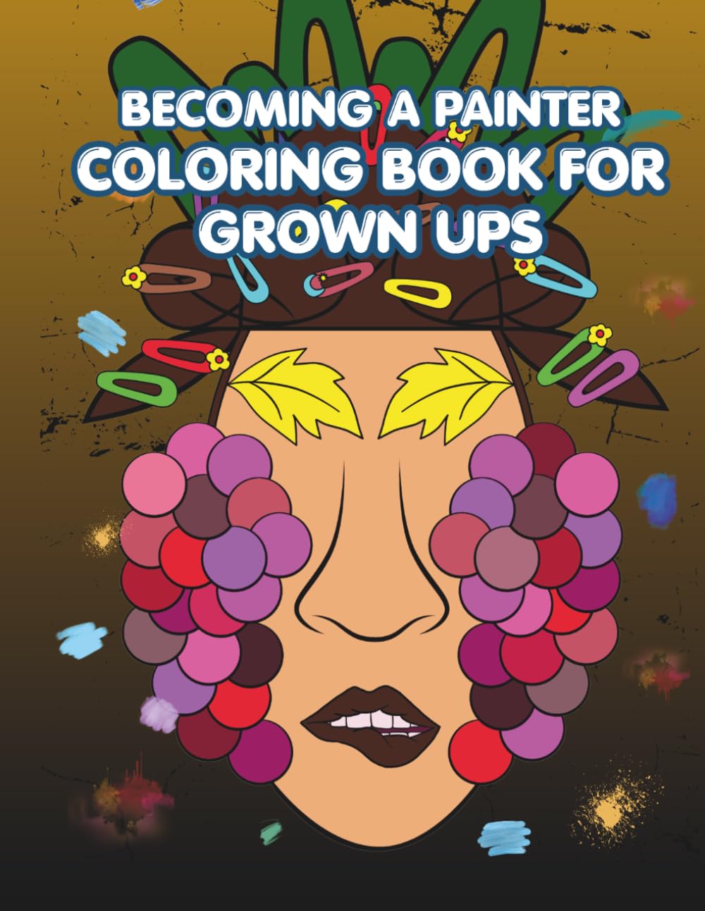 Becoming A Painter: Coloring Book For Grown Ups: Abstract Designs Inspired by Art, Creative Expression and Home Aesthetics