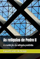 As reliquias de Pedro II: A maldição da reliquia proibida (Portuguese Edition)