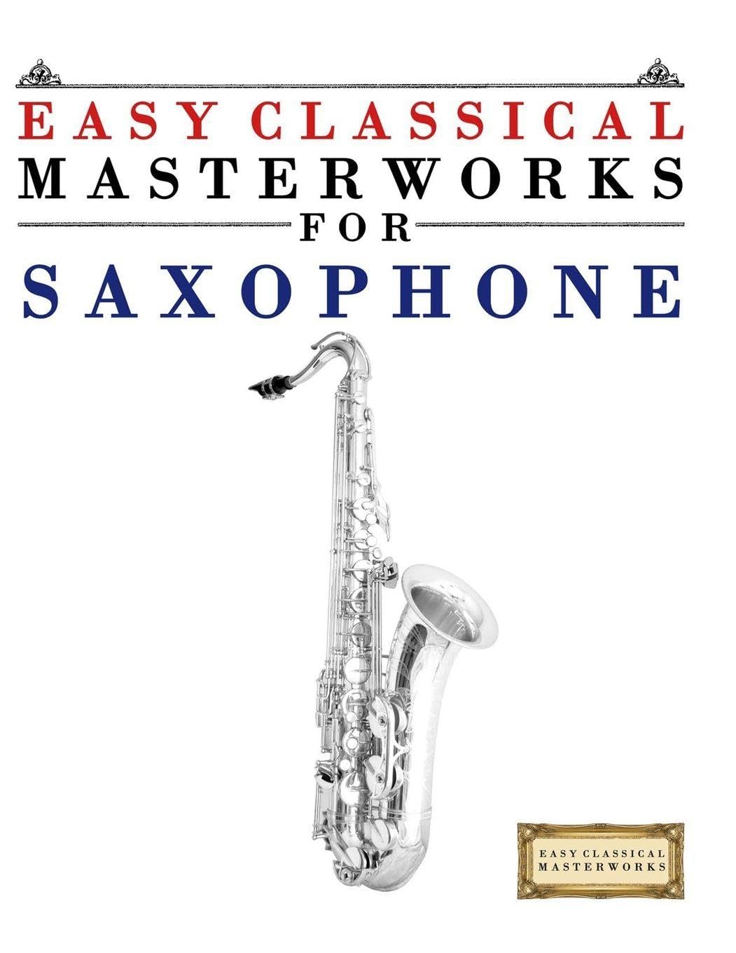 Easy Classical Masterworks for Saxophone: Music of Bach, Beethoven, Brahms, Handel, Haydn, Mozart, Schubert, Tchaikovsky, Vivaldi and Wagner