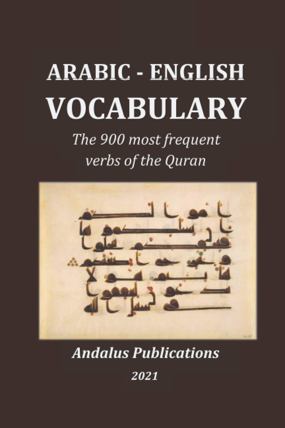 Arabic - English Vocabulary: The 900 most frequent verbs of the Quran (Languages of the Bible and the Qur’an)