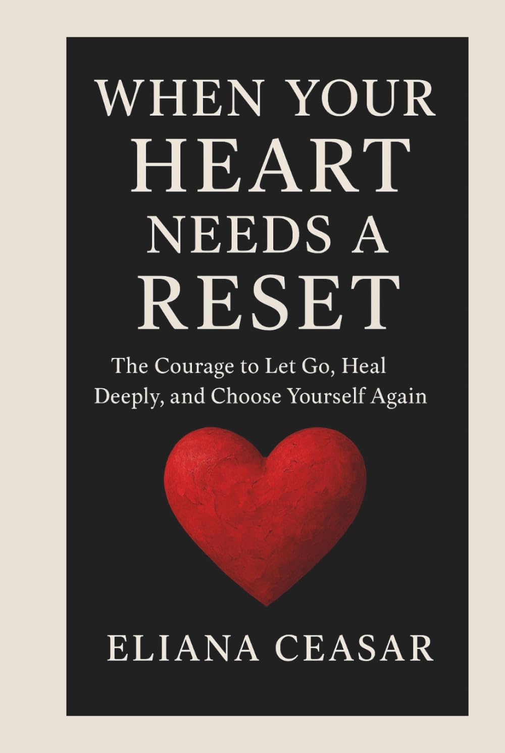 WHEN YOUR HEART NEEDS A RESET: The Courage to Let Go, Heal Deeply, and Choose Yourself Again