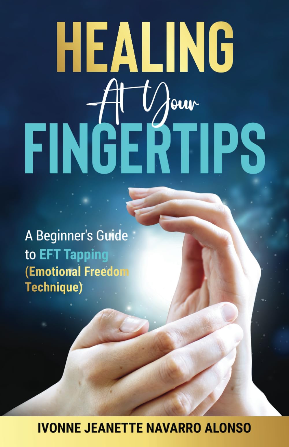 Healing At Your Fingertips: A Beginner's Guide to EFT Tapping (Emotional Freedom Technique)
