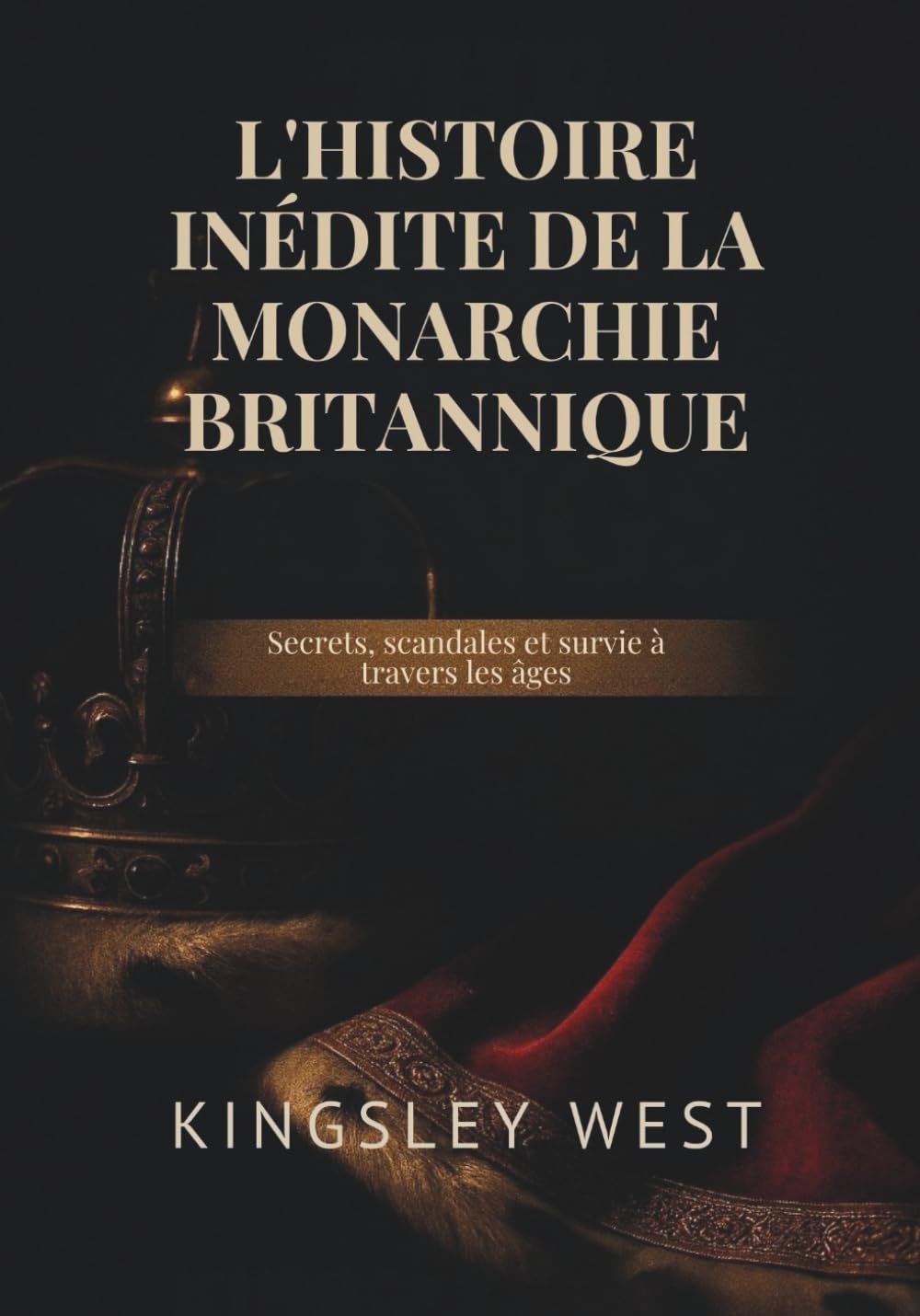 L'HISTOIRE INÉDITE DE LA MONARCHIE BRITANNIQUE: Secrets, scandales et survie à travers les âges