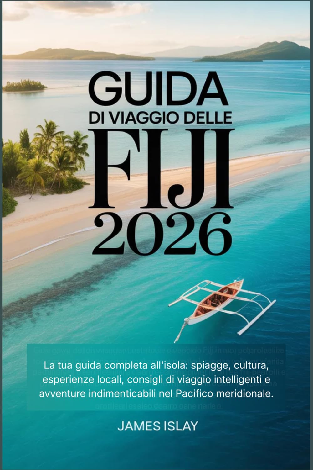 Guida di viaggio delle Fiji 2026: La tua guida completa all'isola: spiagge, cultura, esperienze locali, consigli di viaggio intelligenti e avventure indimenticabili nel Pacifico meridionale.