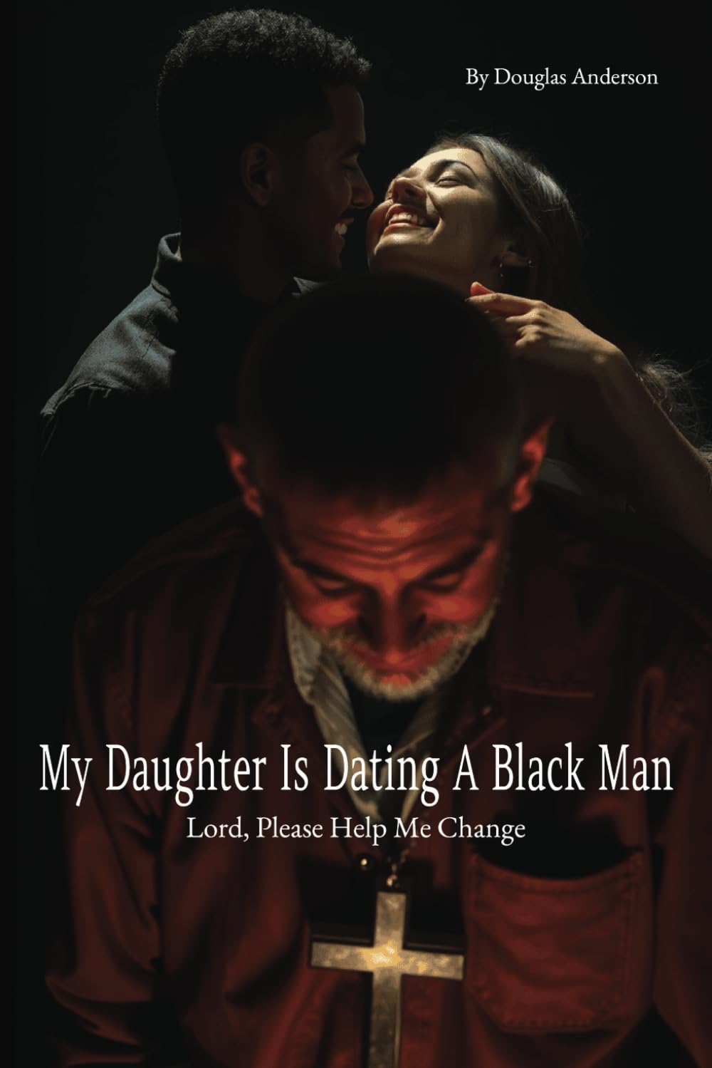 My Daughter is Dating a Black Man: Lord, Please Help Me Change (Christian Series)