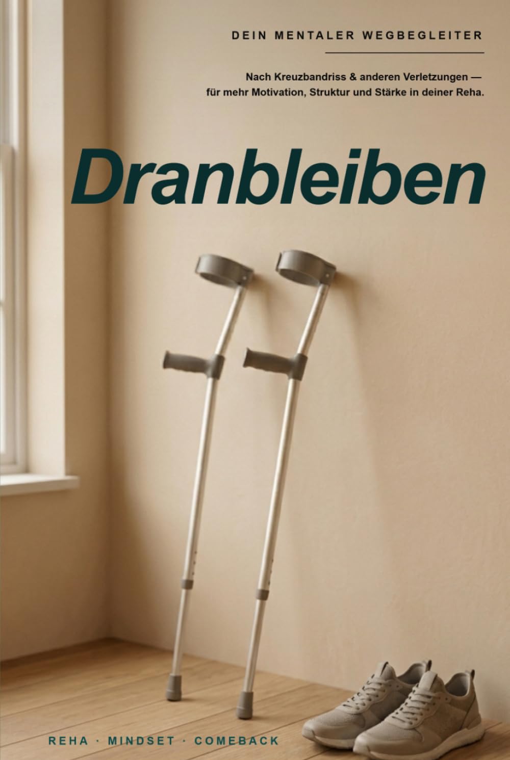 Dranbleiben: Dein mentaler Wegbegleiter nach Kreuzbandriss & anderen Verletzungen – Für mehr Motivation, Struktur und Stärke in deiner Reha