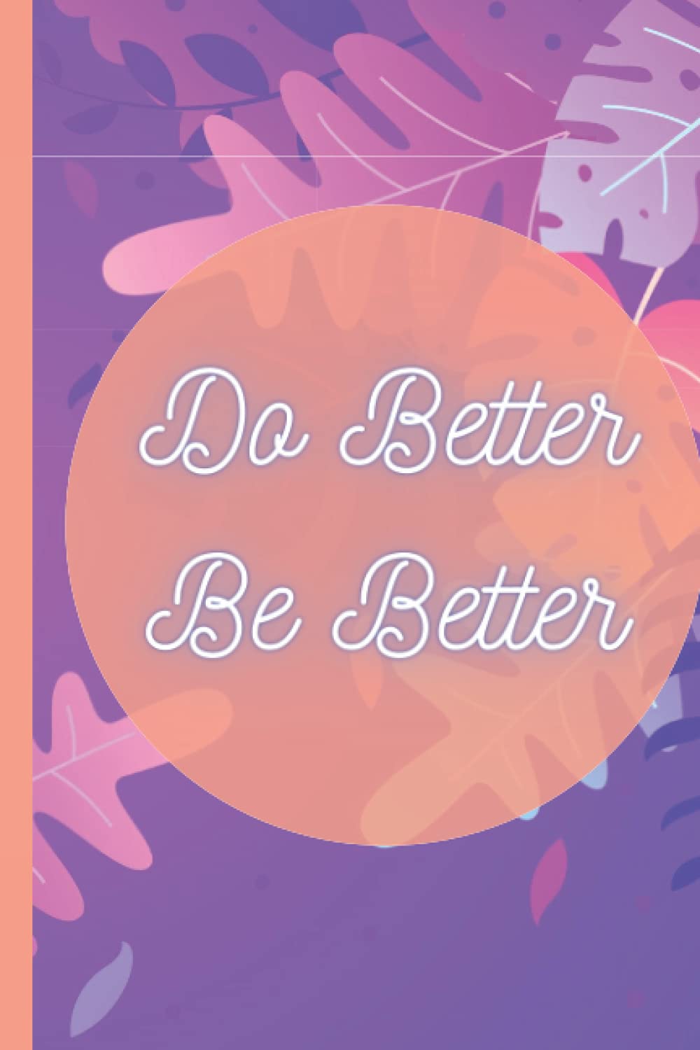 Do Better, Be Better: Colorful Motivational Journaling Notebook