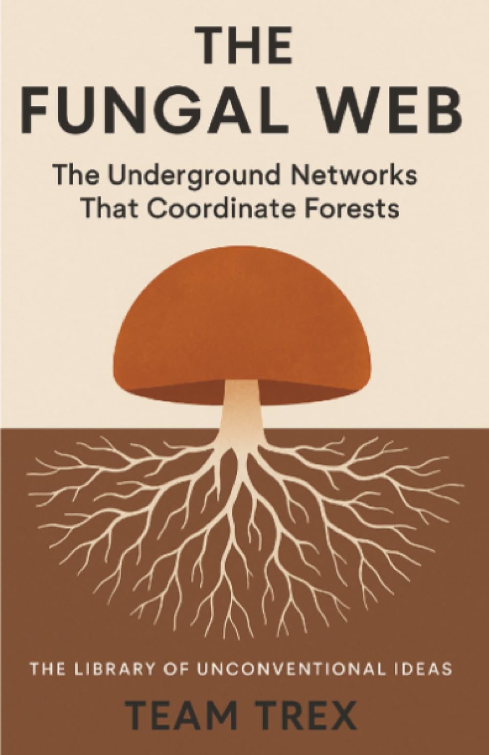 The Fungal Web: The Underground Networks That Coordinate Forests (The Library of Unconventional Ideas)