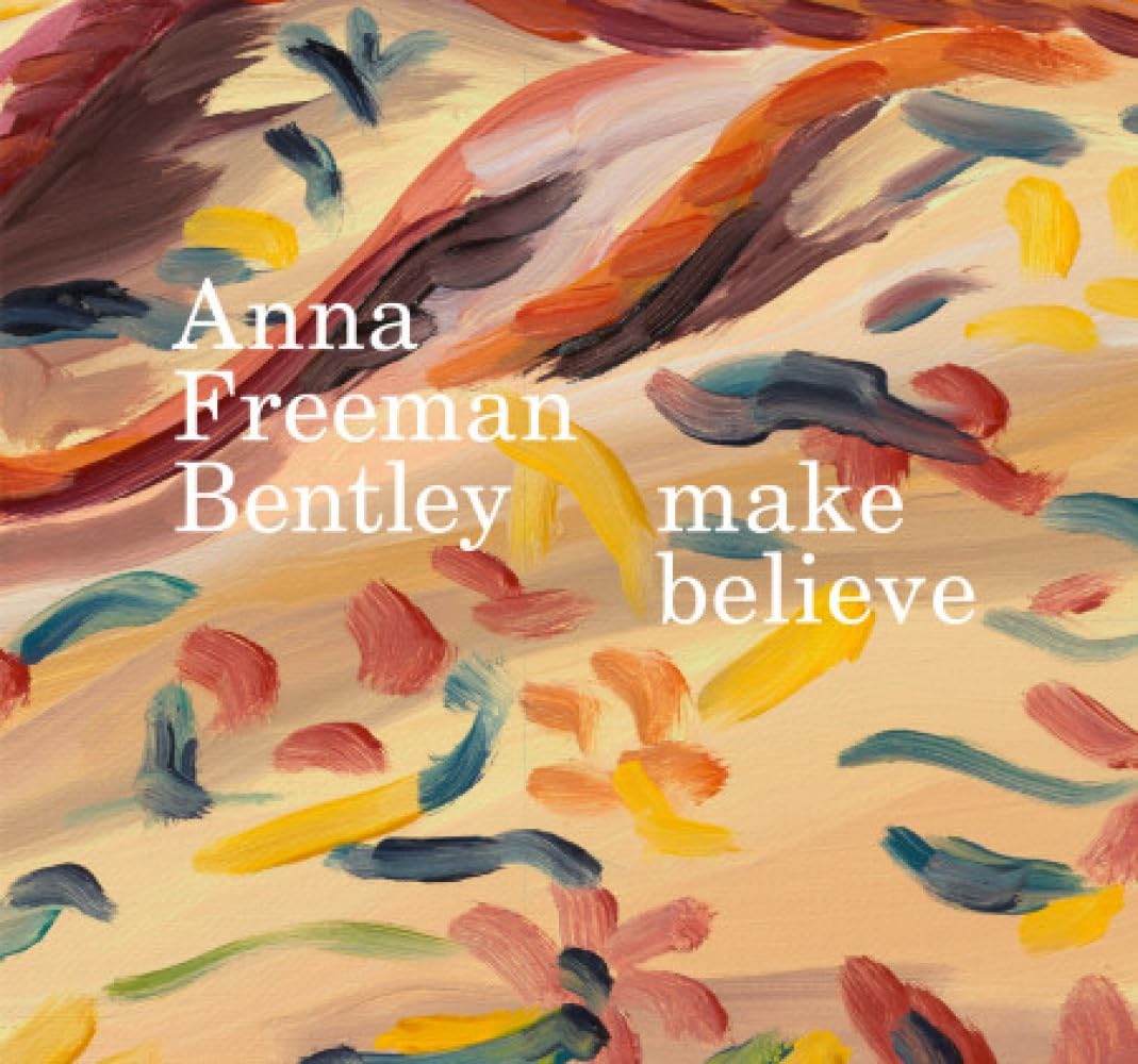 Anna Freeman Bentley – make believe by Anna Freeman Bentley (Hardback Book)