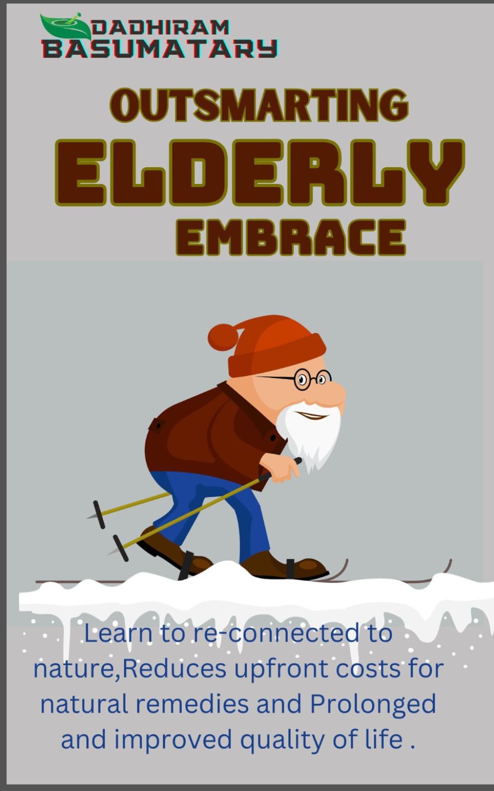 Outsmarting Elderly Embrace: Learn to re-connected to nature,Reduces upfront costs for natural remedies and Prolonged and improved quality of life . (Think Beyond Boundaries)