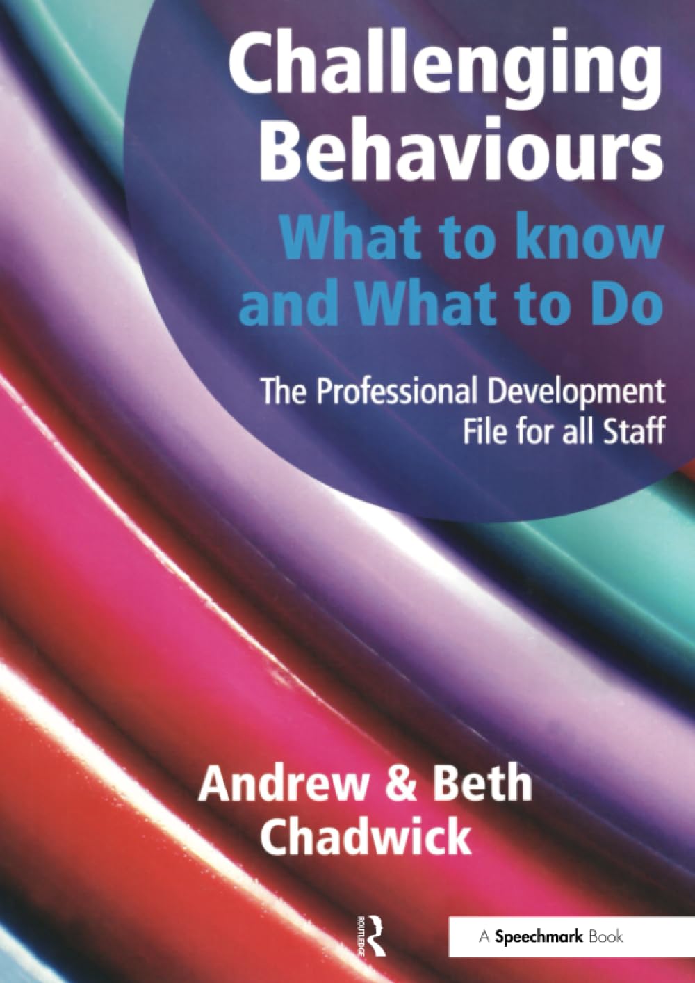 Challenging Behaviours - What to Know and What to Do: The Professional Development File for All Staff
