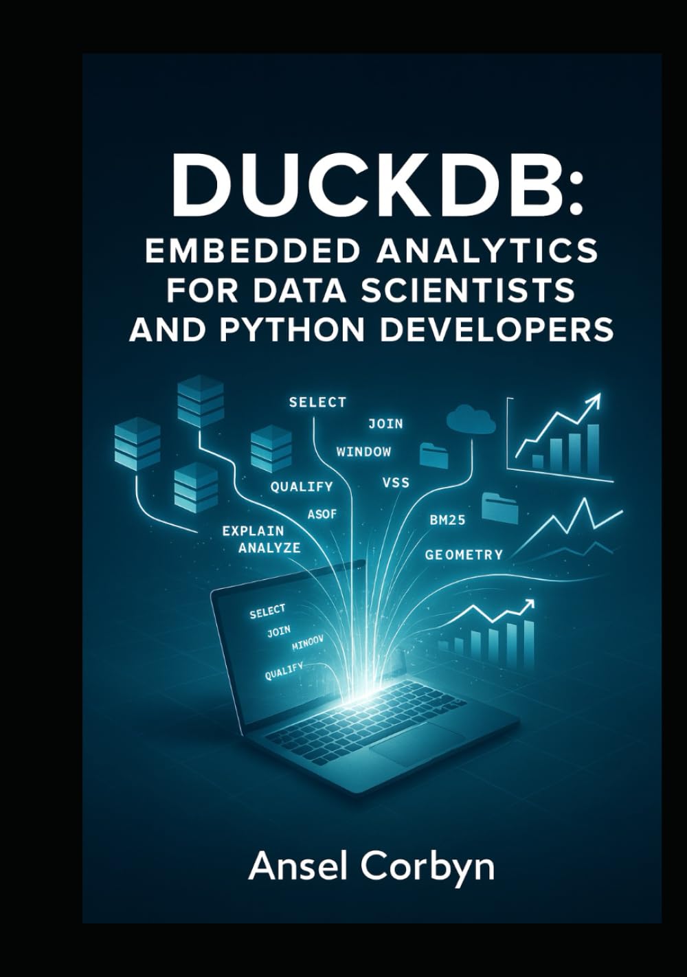 DUCKDB: EMBEDDED ANALYTICS FOR DATA SCIENTISTS AND PYTHON DEVELOPERS: Process Gigabytes Locally with SQL, Pandas Integration and Real-World Projects