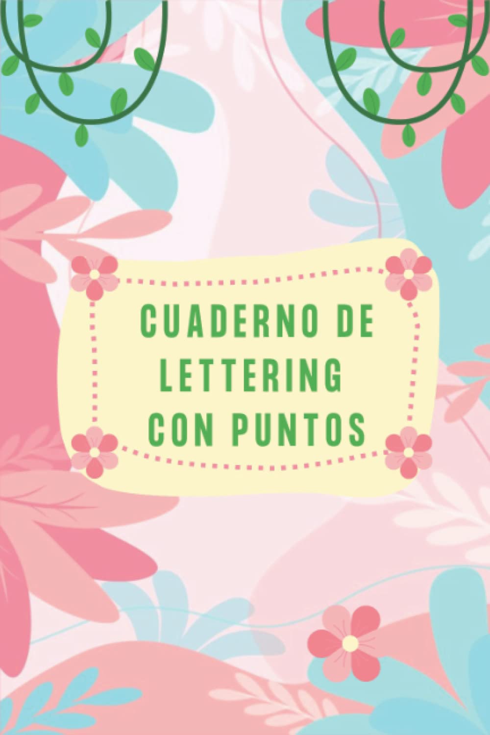CUADERNO DE LETTERING CON PUNTOS: LIBRETA PUNTEADA PARA PRACTICAR LETTERING, CALIGRAFÍA CREATIVA Y DIBUJAR LETRAS BONITAS CON ROTULADORES - CON PUNTOS PARA NIÑAS Y ADULTOS - 120 HOJAS