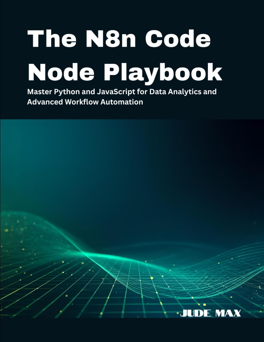 The N8n Code Node Playbook: Master Python and JavaScript for Data Analytics and Advanced Workflow Automation