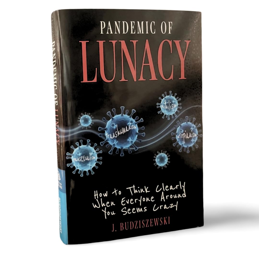 Pandemic of Lunacy: How to Think Clearly When Everyone Around You Seems Crazy