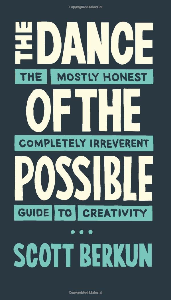 The Dance of The Possible: A mostly honest and completely irreverent guide to creativity: the mostly honest completely irreverent guide to creativity