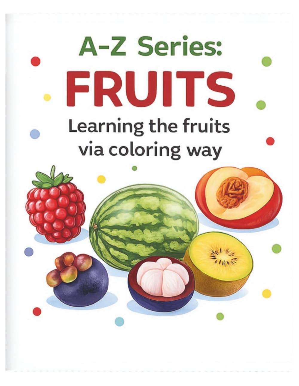 A-Z Series: Fruits: Learning the fruits via coloring way (ABC Series Kid Coloring Books)