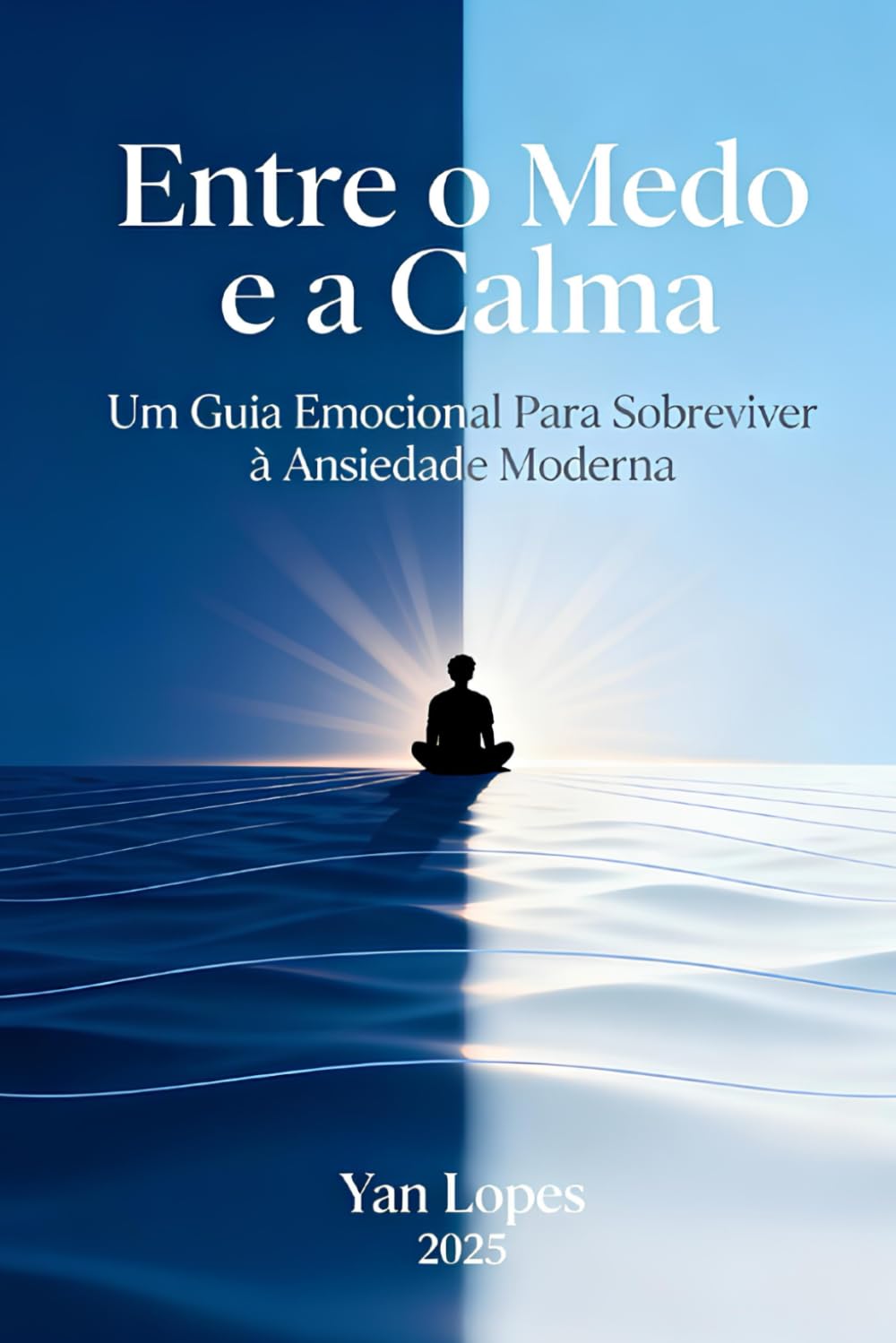 Entre o Medo e a Calma: Um Guia Emocional Para Sobreviver à Ansiedade Moderna (Viver em Equilíbrio: Autoajuda e Saúde Mental para Tempos Modernos)