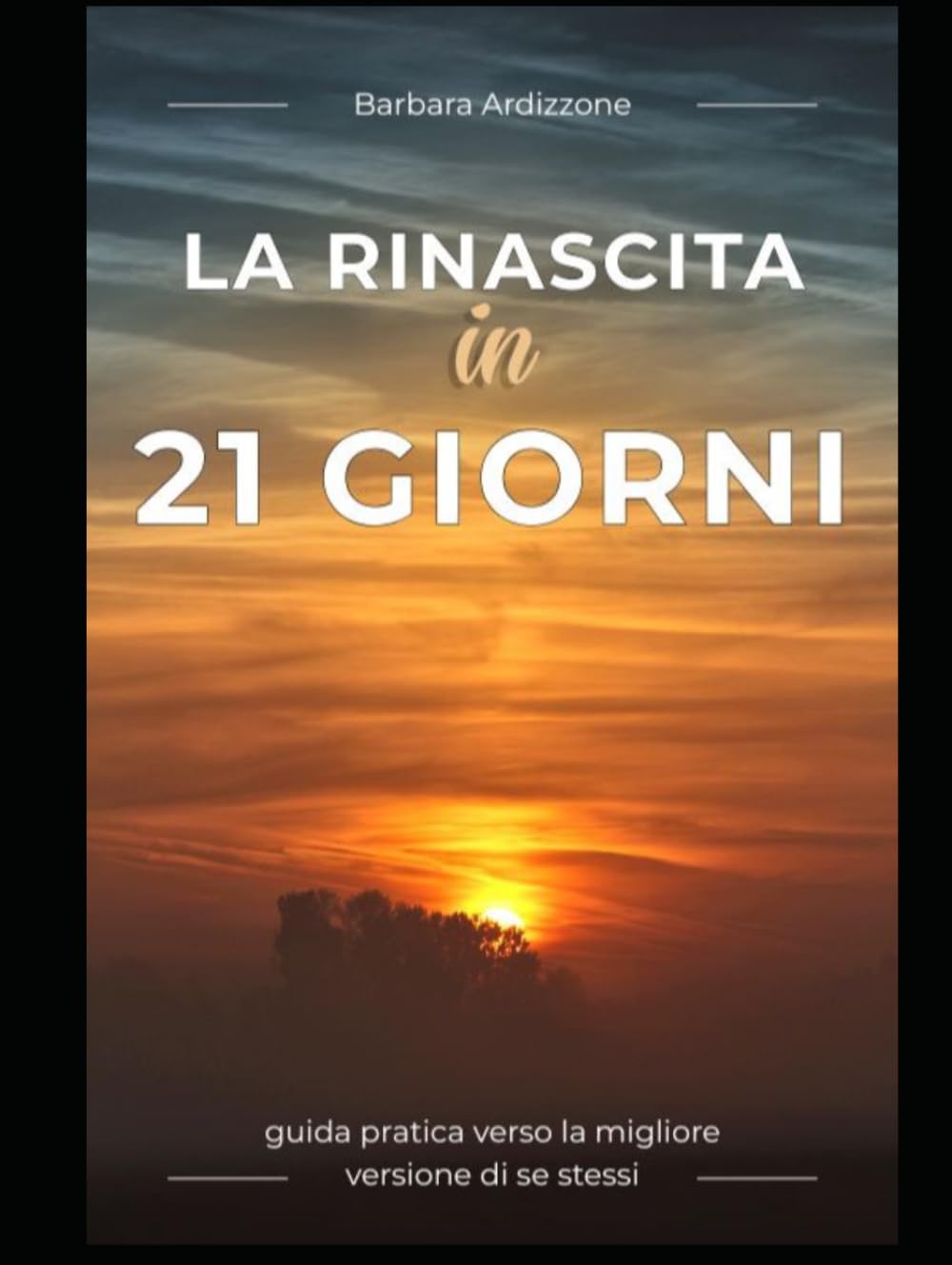 LA RINASCITA IN 21 GIORNI: GUIDA PRATICA VERSO LA MIGLIORE VERSIONE DI SE