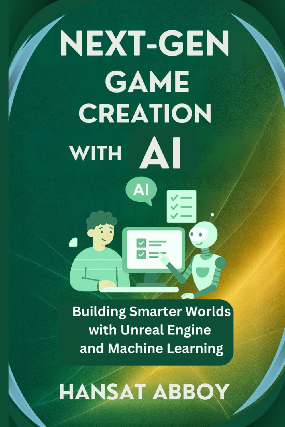 NEXT-GEN GAME CREATION WITH AI: Building Smarter Worlds with Unreal Engine and Machine Learning (DIGITAL SKILLS FOR THE FUTURE — SERIES)