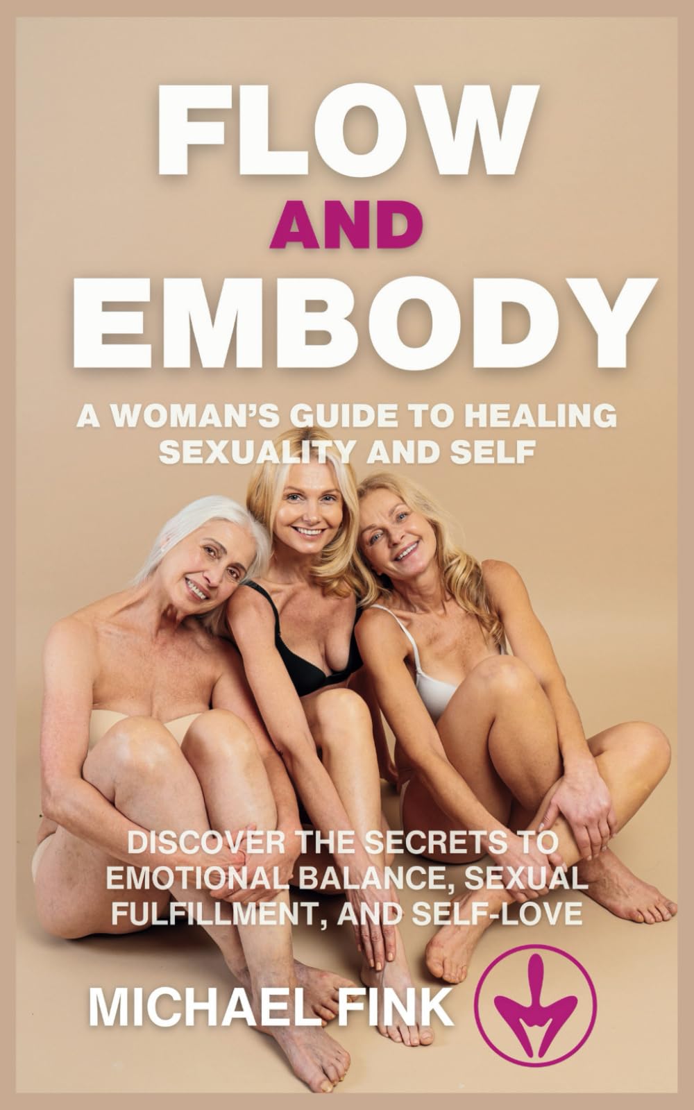 Flow and Embody: A Woman’s Guide to Healing Sexuality and Self: Discover the Secrets to Emotional Balance, Sexual Fulfillment, and Self-Love