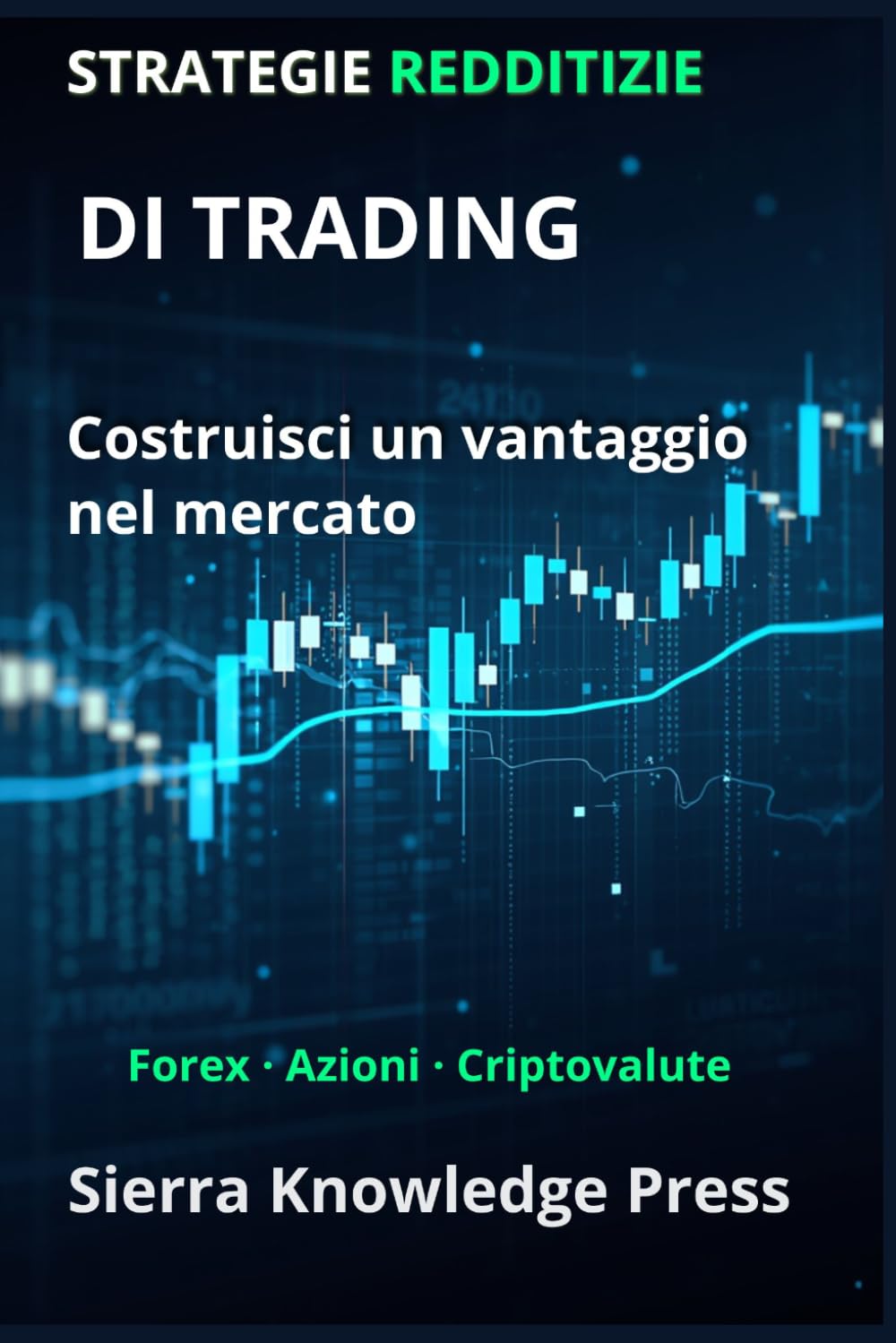 Strategie di Trading Redditizie: Guida pratica con sistemi comprovati per operare su azioni, Forex e criptovalute con gestione del rischio e ... - Finanza - Investimenti - Trading e Borsa)