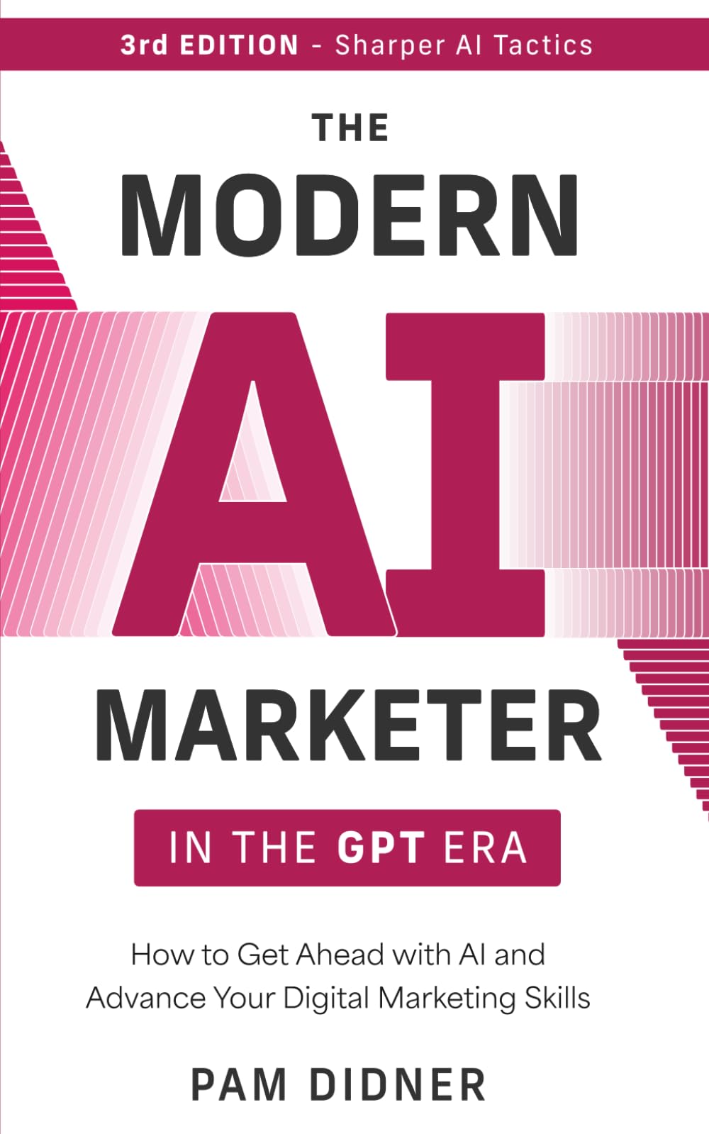 The Modern AI Marketer in the GPT Era - 3rd Edition: How to Get Ahead with AI and Advance Your Digital Marketing Skills