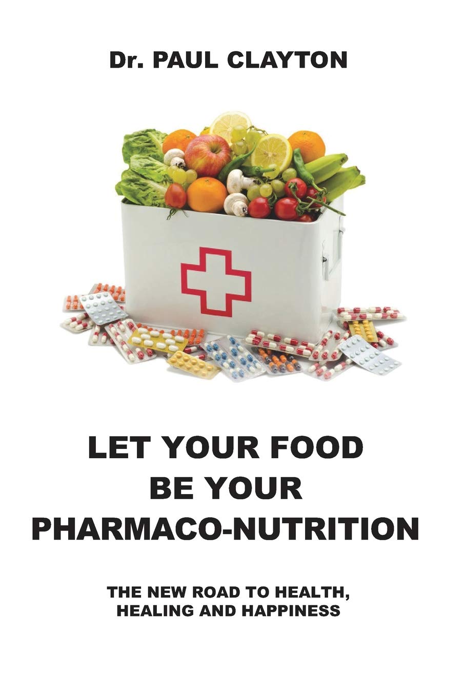 LET YOUR FOOD BE YOUR PHARMACO-NUTRITION: The new road to health, healing and happiness.