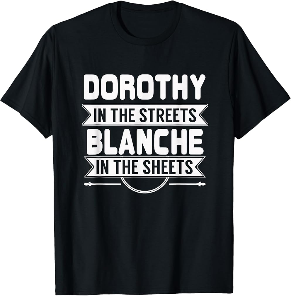 Dorothy in the Streets Blanche in the Sheets T-Shirt