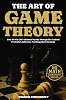 The Art Of Game Theory: How To Win Life’s Ultimate Payoffs Through The Craft Of Prediction, Influence, And Empathetic Strategy Navigate The Labyrinth Of Decision Complexity Paperback – September 16, 2023