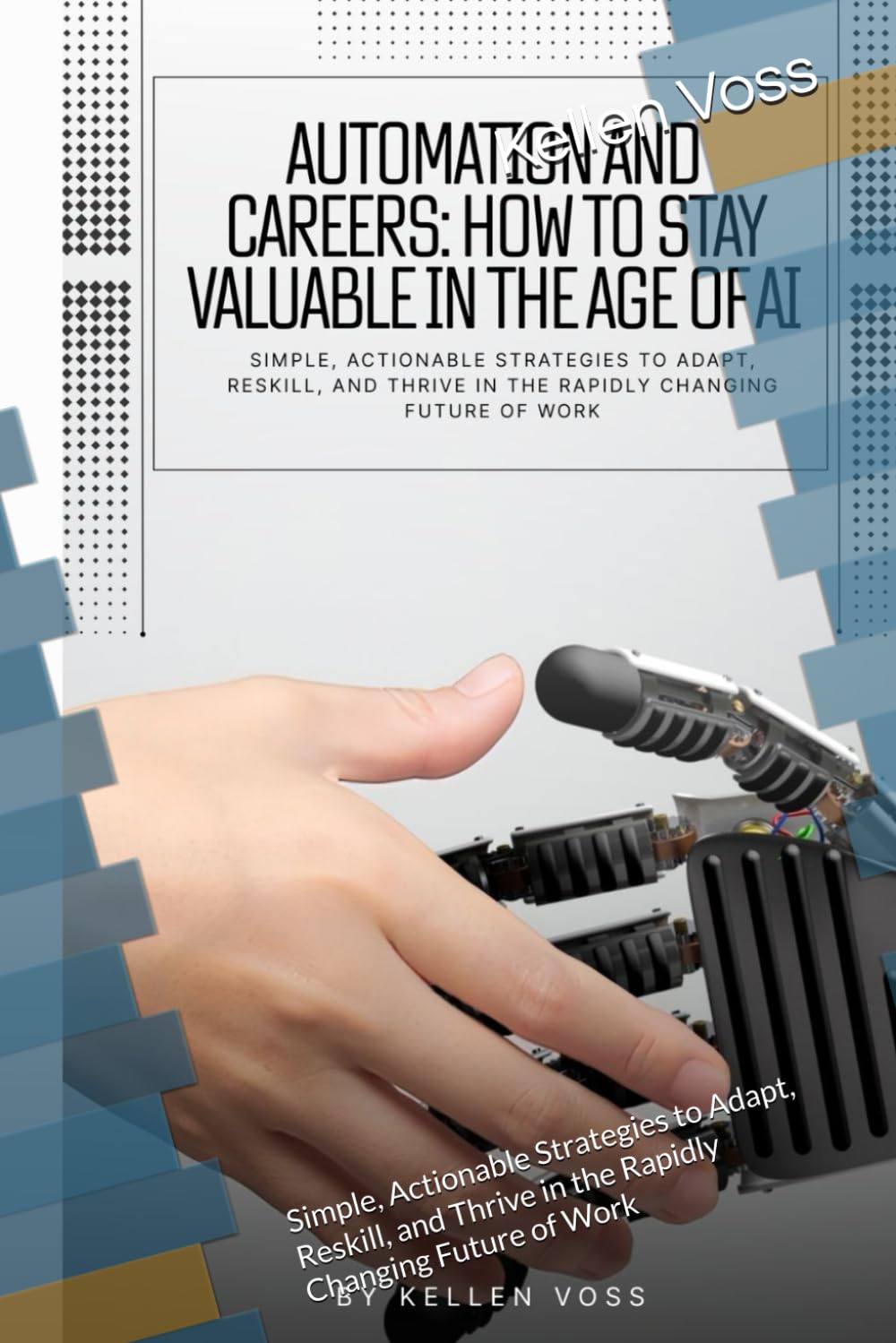Automation and Careers: How to Stay Valuable in the Age of AI: Simple, Actionable Strategies to Adapt, Reskill, and Thrive in the Rapidly Changing Future of Work