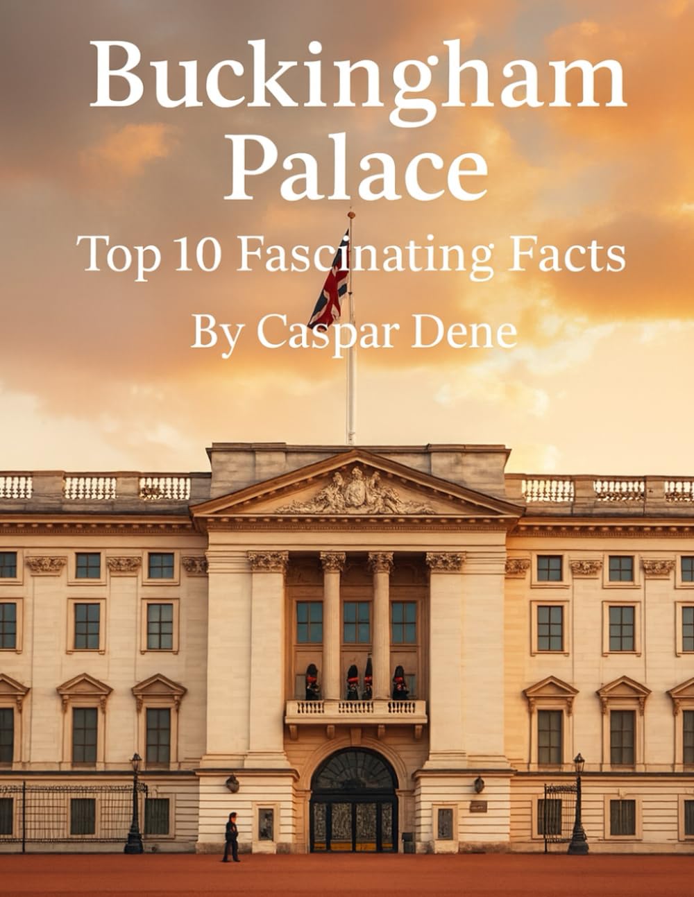 Buckingham Palace: Top 10 Fascinating Facts (Marvels in Stone: Amazing Buildings Around the World)
