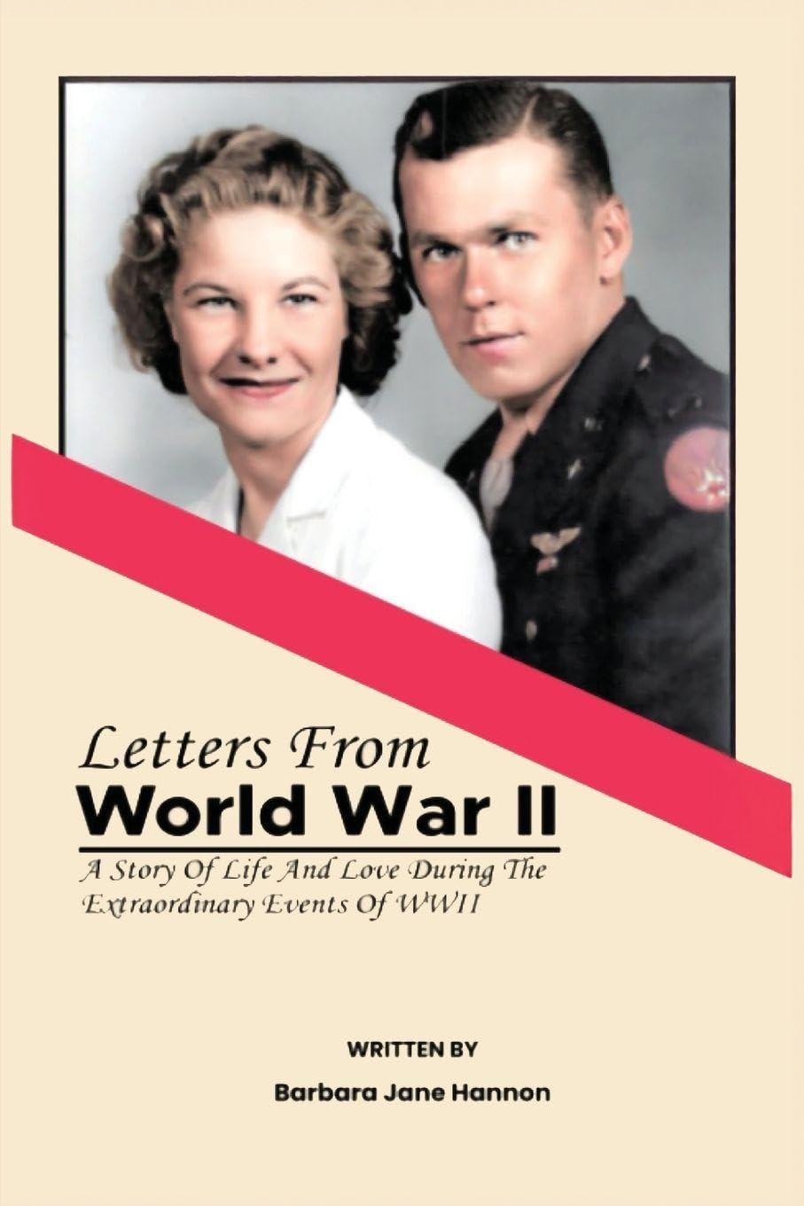 Letters from World War II: A Story Of Life And Love During The Extraordinary Events Of WWII