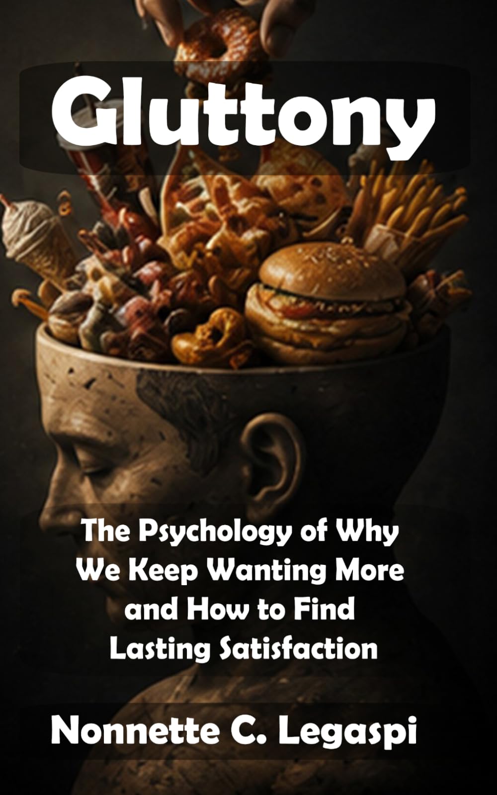 Gluttony: The Psychology of Why We Keep Wanting More and How to Find Lasting Satisfaction