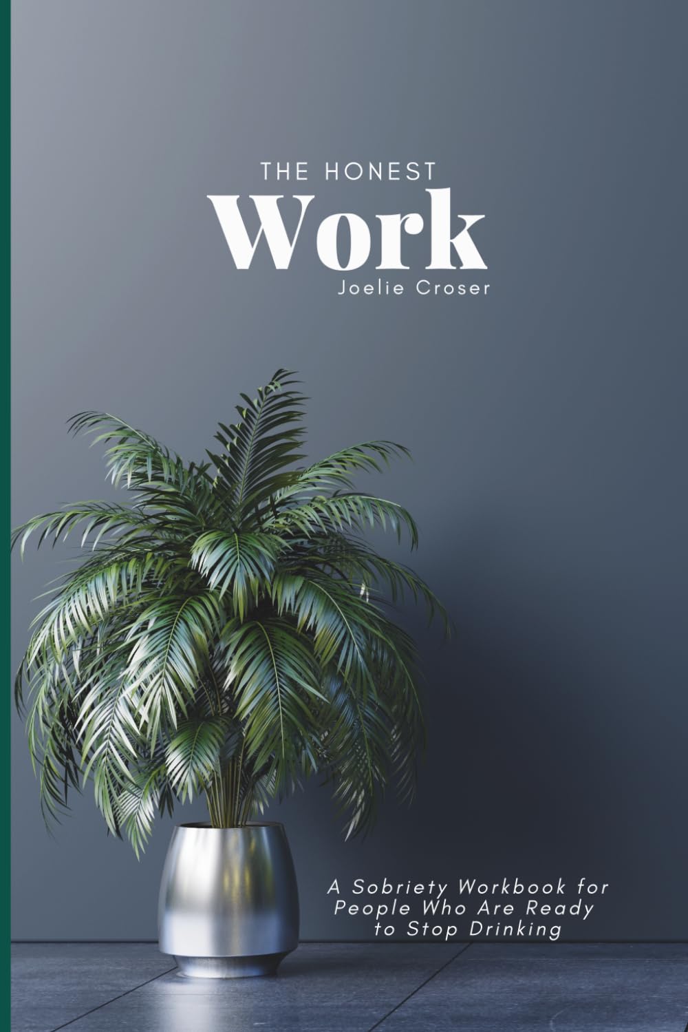 The Honest Work: A Sobriety Workbook for People Who Are Ready to Stop Drinking: An honest, comprehensive alcohol cessation companion guide