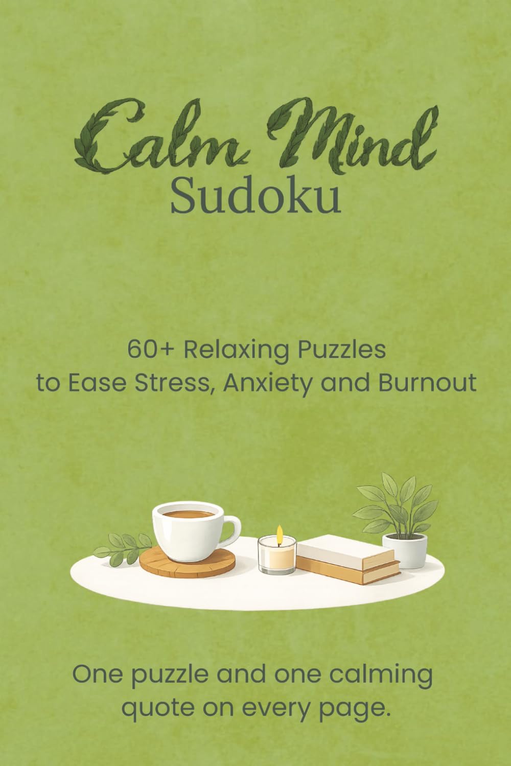 Calm Mind Sudoku Puzzle Book: Sudoku Puzzles for Calm Your Mind | 60+ Puzzles to Ease Stress, Anxiety and Burnout | 6x9 Inches, 130 Pages | Solutions Included