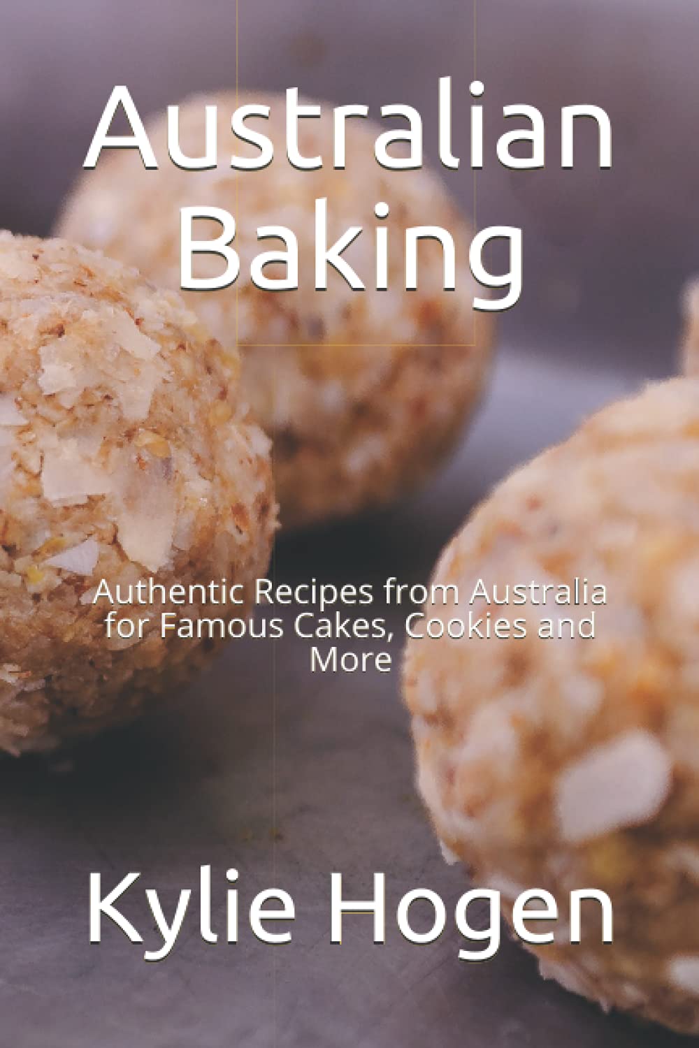 Australian Baking: Authentic Recipes from Australia for Famous Cakes, Cookies and More