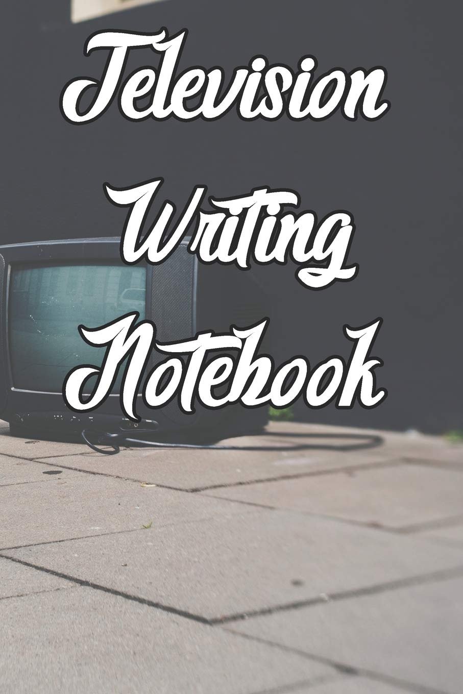 Television Writing Notebook: Record Notes, Ideas, Courses, Reviews, Styles, Best Locations and Records of Television