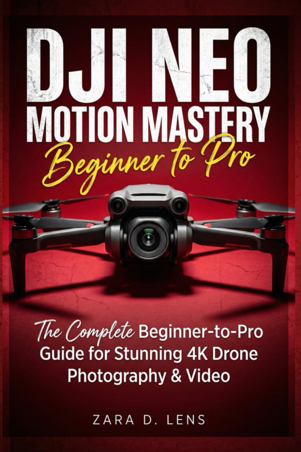 DJI NEO MOTION MASTERY: The Complete Beginner-to-Pro Guide for Stunning 4K Drone Photography & Video (The LensCrafted Series: Expert Guides to Visual Storytelling and Technical Mastery)