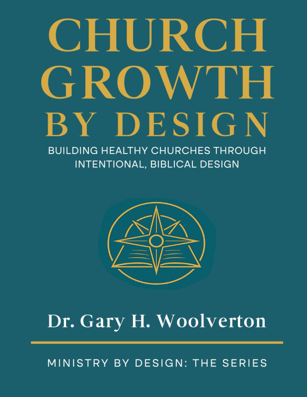 Church Growth By Design: Building Healthy Churches Through Intentional Biblical Design (Ministry By Design: The Series)